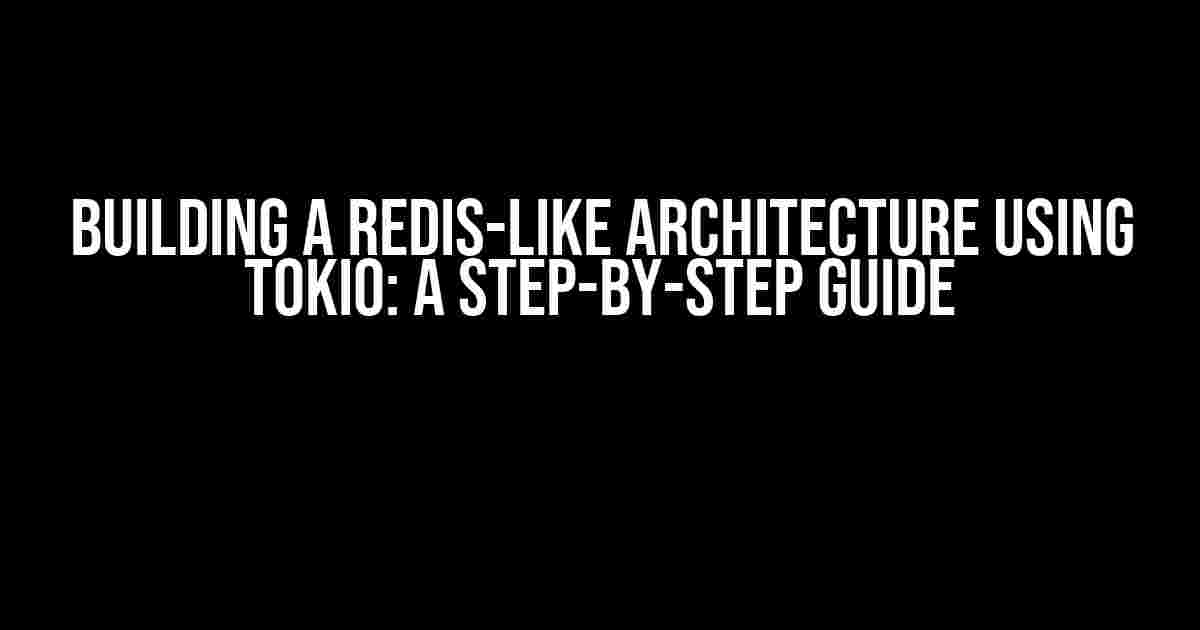 Building a Redis-like Architecture using Tokio: A Step-by-Step Guide