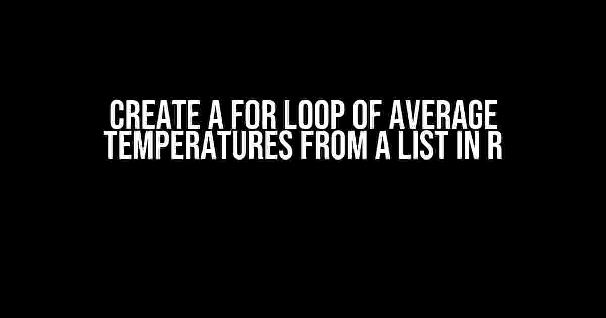 Create a For Loop of Average Temperatures from a List in R