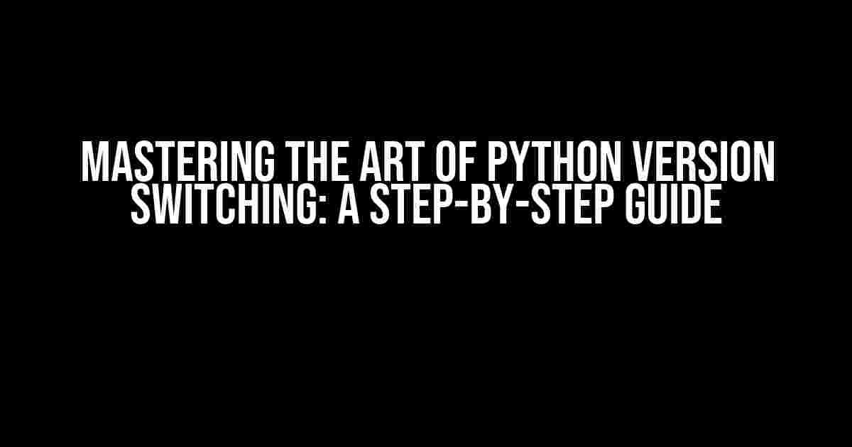 Mastering the Art of Python Version Switching: A Step-by-Step Guide