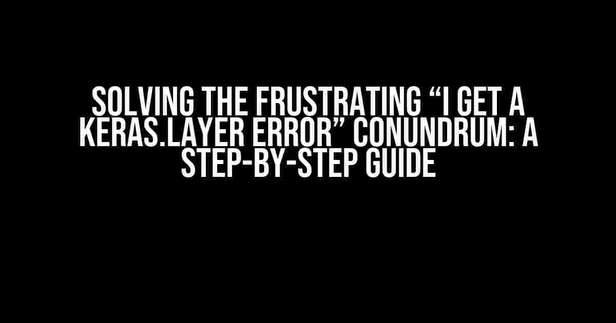 Solving the Frustrating “I get a Keras.Layer Error” Conundrum: A Step-by-Step Guide