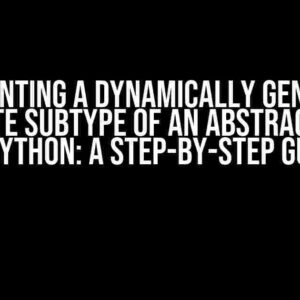 Type-hinting a Dynamically Generated Concrete Subtype of an Abstract Class in Python: A Step-by-Step Guide